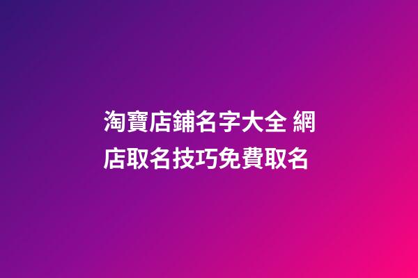 淘寶店鋪名字大全 網店取名技巧免費取名